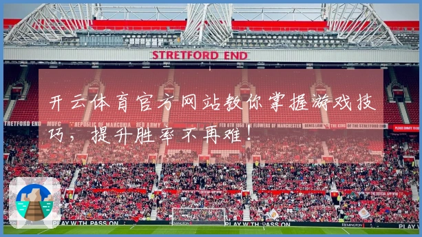 开云体育官方网站教你掌握游戏技巧，提升胜率不再难！