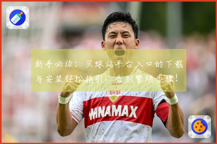 新手必读：买球站平台入口的下载与安装轻松指引，告别繁琐步骤！