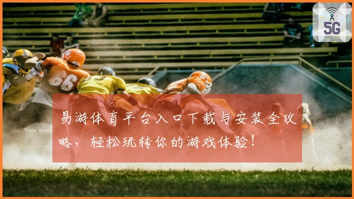 易游体育平台入口下载与安装全攻略，轻松玩转你的游戏体验！