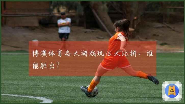 博澳体育各大游戏玩法大比拼，谁能胜出？